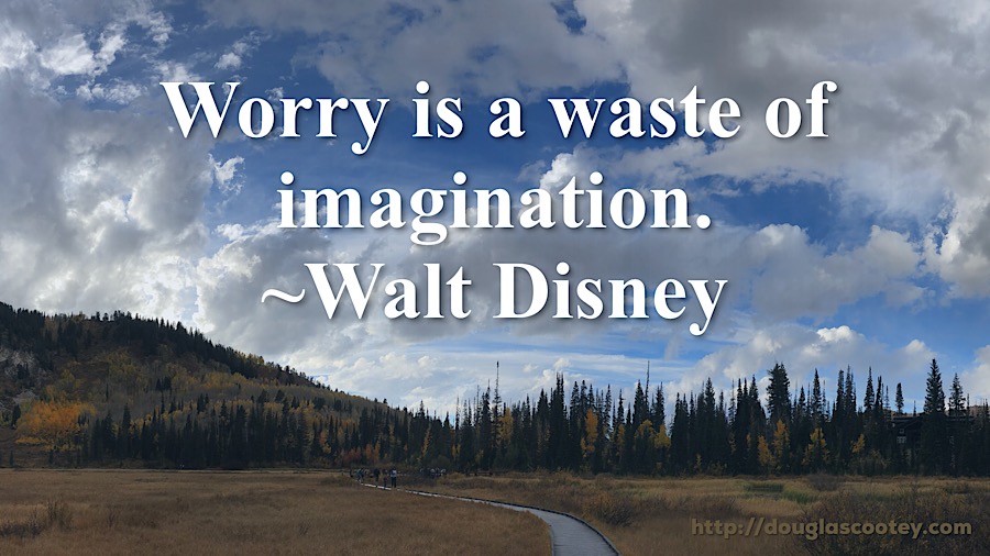 Worry is a waste of imagination. ~Walt Disney